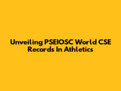 Unveiling PSEIOSC World CSE Records In Athletics