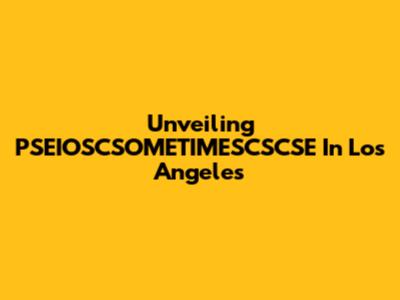 Unveiling PSEIOSCSOMETIMESCSCSE In Los Angeles