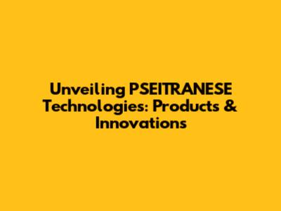 Unveiling PSEITRANESE Technologies: Products & Innovations