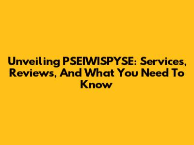 Unveiling PSEIWISPYSE: Services, Reviews, And What You Need To Know