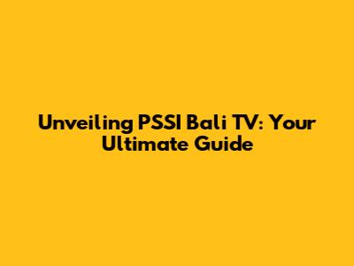 Unveiling PSSI Bali TV: Your Ultimate Guide