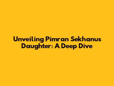 Unveiling Pimran Sekhanu's Daughter: A Deep Dive