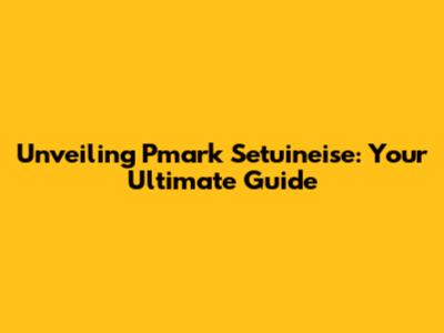 Unveiling Pmark Setuineise: Your Ultimate Guide