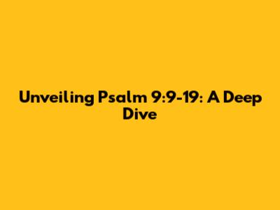 Unveiling Psalm 9:9-19: A Deep Dive