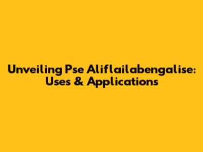 Unveiling Pse Aliflailabengalise: Uses & Applications