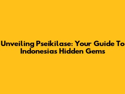 Unveiling Pseikilase: Your Guide To Indonesia's Hidden Gems