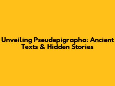 Unveiling Pseudepigrapha: Ancient Texts & Hidden Stories