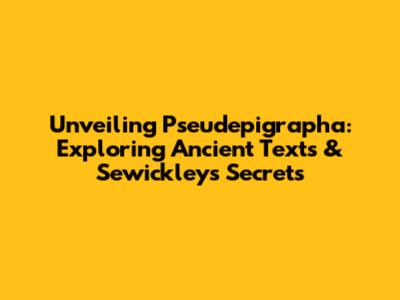 Unveiling Pseudepigrapha: Exploring Ancient Texts & Sewickley's Secrets