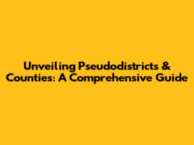 Unveiling Pseudodistricts & Counties: A Comprehensive Guide