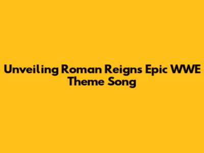 Unveiling Roman Reigns' Epic WWE Theme Song