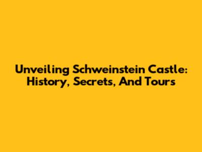Unveiling Schweinstein Castle: History, Secrets, And Tours
