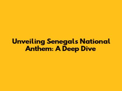 Unveiling Senegal's National Anthem: A Deep Dive