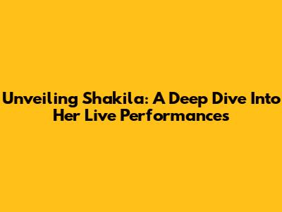 Unveiling Shakila: A Deep Dive Into Her Live Performances