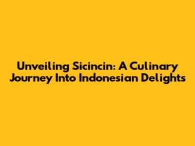 Unveiling Sicincin: A Culinary Journey Into Indonesian Delights