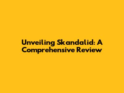 Unveiling Skandalid: A Comprehensive Review