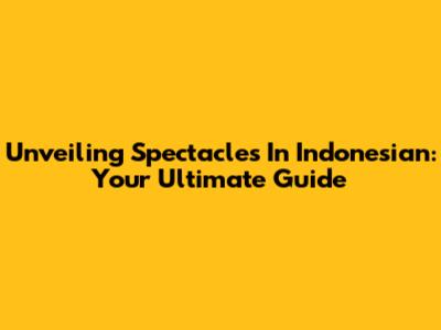 Unveiling Spectacles In Indonesian: Your Ultimate Guide