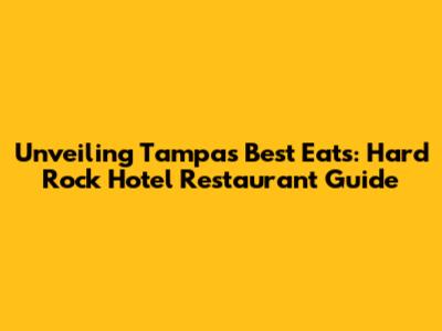 Unveiling Tampa's Best Eats: Hard Rock Hotel Restaurant Guide