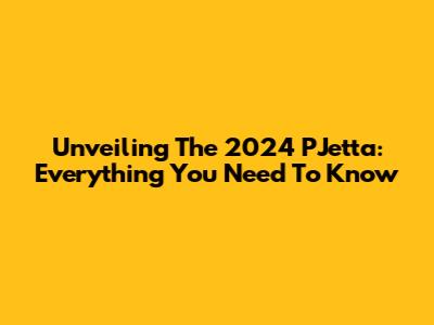 Unveiling The 2024 PJetta: Everything You Need To Know