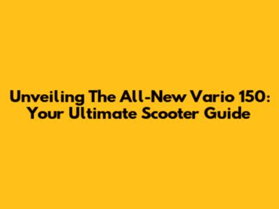 Unveiling The All-New Vario 150: Your Ultimate Scooter Guide