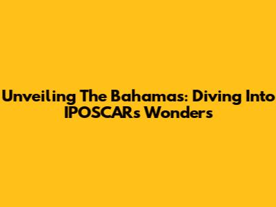 Unveiling The Bahamas: Diving Into IPOSCAR's Wonders