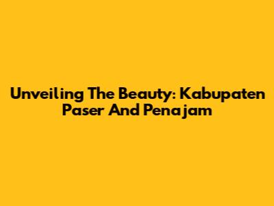 Unveiling The Beauty: Kabupaten Paser And Penajam