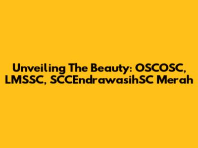 Unveiling The Beauty: OSCOSC, LMSSC, SCCEndrawasihSC Merah