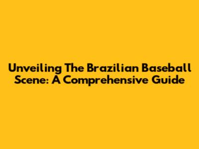 Unveiling The Brazilian Baseball Scene: A Comprehensive Guide