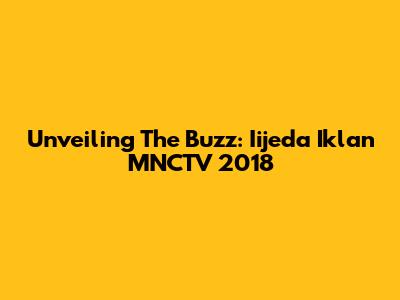 Unveiling The Buzz: Iijeda Iklan MNCTV 2018
