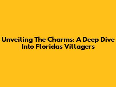 Unveiling The Charms: A Deep Dive Into Florida's Villagers