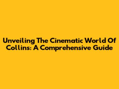 Unveiling The Cinematic World Of 'Collins': A Comprehensive Guide