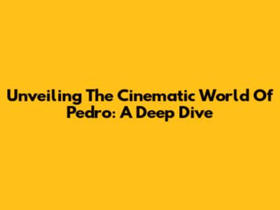 Unveiling The Cinematic World Of Pedro: A Deep Dive