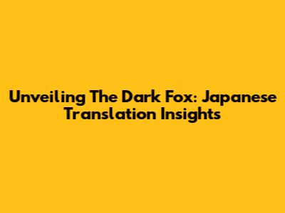 Unveiling The Dark Fox: Japanese Translation Insights