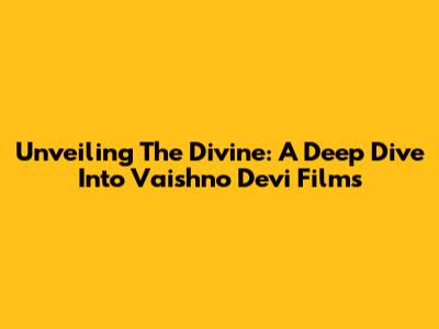 Unveiling The Divine: A Deep Dive Into Vaishno Devi Films