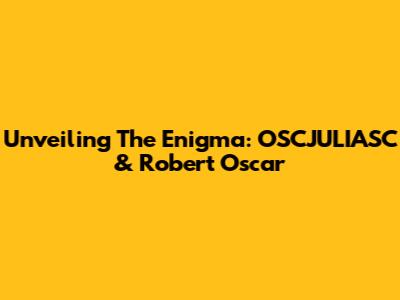 Unveiling The Enigma: OSCJULIASC & Robert Oscar
