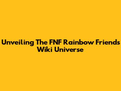 Unveiling The FNF Rainbow Friends Wiki Universe