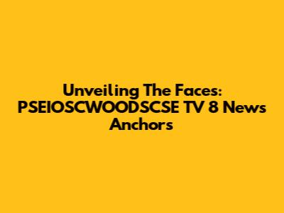 Unveiling The Faces: PSEIOSCWOODSCSE TV 8 News Anchors