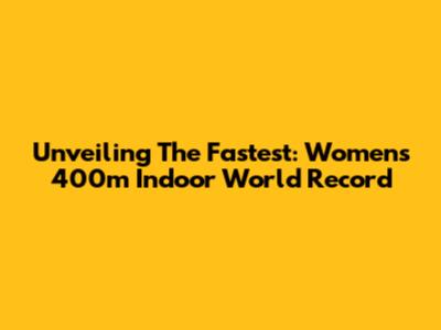 Unveiling The Fastest: Women's 400m Indoor World Record