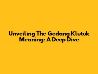 Unveiling The Gedang Klutuk Meaning: A Deep Dive