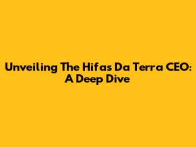 Unveiling The Hifas Da Terra CEO: A Deep Dive