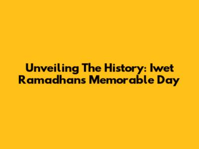 Unveiling The History: Iwet Ramadhan's Memorable Day