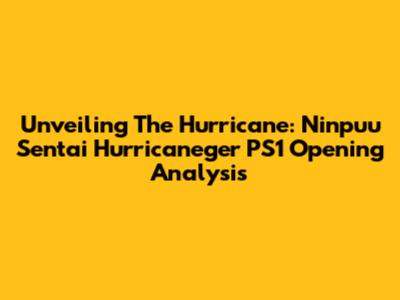 Unveiling The Hurricane: Ninpuu Sentai Hurricaneger PS1 Opening Analysis
