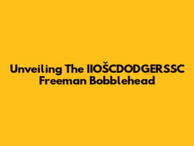 Unveiling The IIOŠCDODGERSSC Freeman Bobblehead