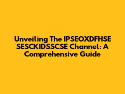 Unveiling The IPSEOXDFHSE SESCKIDSSCSE Channel: A Comprehensive Guide