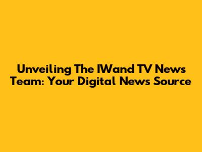 Unveiling The IWand TV News Team: Your Digital News Source