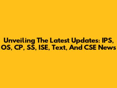 Unveiling The Latest Updates: IPS, OS, CP, SS, ISE, Text, And CSE News