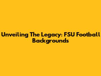 Unveiling The Legacy: FSU Football Backgrounds