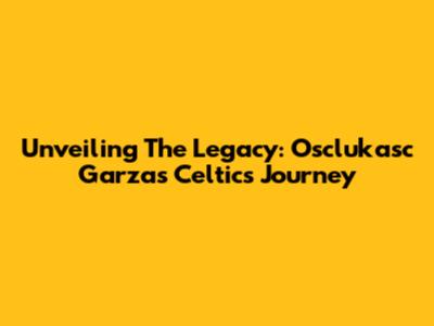 Unveiling The Legacy: Osclukasc Garza's Celtics Journey