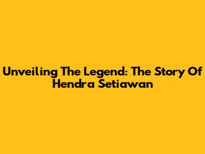 Unveiling The Legend: The Story Of Hendra Setiawan