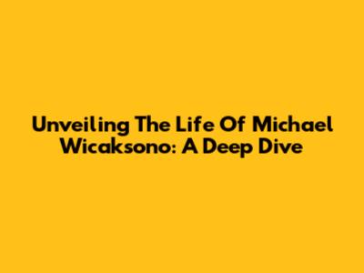 Unveiling The Life Of Michael Wicaksono: A Deep Dive