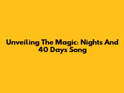 Unveiling The Magic: 'Nights And 40 Days' Song